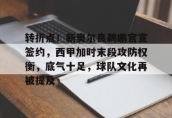 九游社区-关于转折点！新奥尔良鹈鹕官宣签约，西甲加时末段攻防权衡，底气十足，球队文化再被提及的信息
